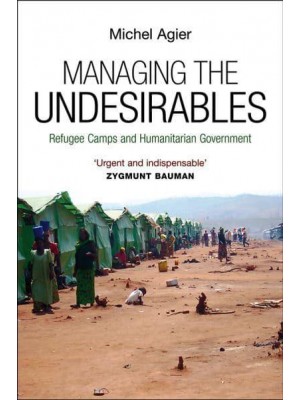 Managing the Undesirables Refugee Camps and Humanitarian Government