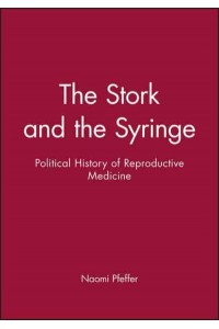 The Stork and the Syringe Political History of Reproductive Medicine - Feminist Perspectives