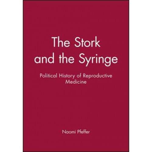 The Stork and the Syringe Political History of Reproductive Medicine - Feminist Perspectives