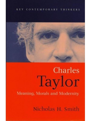 Charles Taylor Meaning, Morals and Modernity - Key Contemporary Thinkers