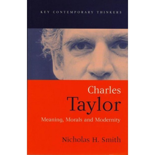 Charles Taylor Meaning, Morals and Modernity - Key Contemporary Thinkers