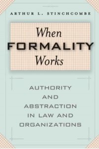 When Formality Works Authority and Abstraction in Law and Organizations