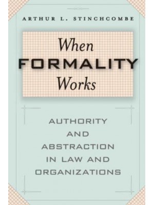 When Formality Works Authority and Abstraction in Law and Organizations