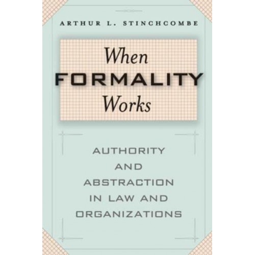 When Formality Works Authority and Abstraction in Law and Organizations