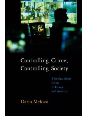Controlling Crime, Controlling Society Thinking About Crime in Europe and America