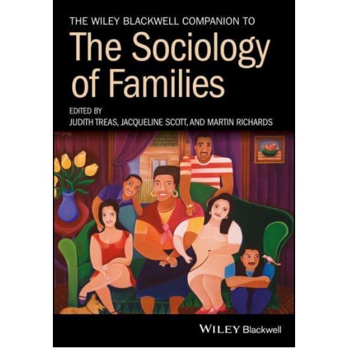 The Wiley Blackwell Companion to the Sociology of Families - Wiley Blackwell Companions to Sociology
