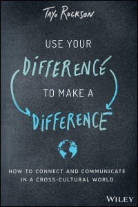 Use Your Difference to Make a Difference How to Connect and Communicate in a Cross-Cultural World