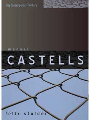Manuel Castells The Theory of the Network Society - Key Contemporary Thinkers