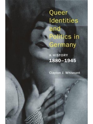 Queer Identities and Politics in Germany A History, 1880-1945