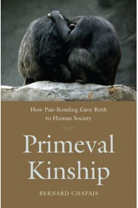 Primeval Kinship How Pair-Bonding Gave Birth to Human Society