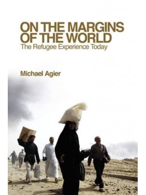 On the Margins of the World The Refugee Experience Today