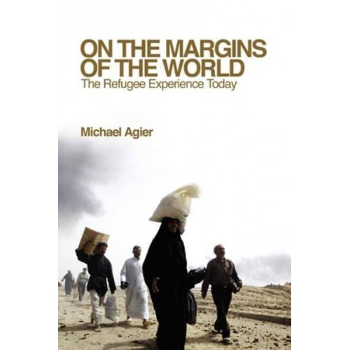 On the Margins of the World The Refugee Experience Today