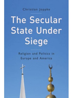 The Secular State Under Siege Religion and Politics in Europe and America
