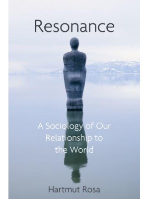 Resonance A Sociology of Our Relationship to the World