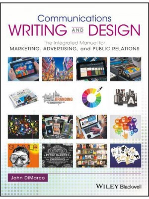 Communications Writing and Design The Integrated Manual for Marketing, Advertising, and Public Relations