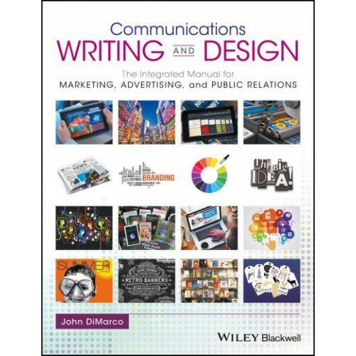 Communications Writing and Design The Integrated Manual for Marketing, Advertising, and Public Relations