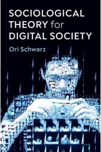 Sociological Theory for Digital Society The Codes That Bind Us Together