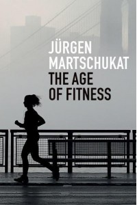 The Age of Fitness How the Body Came to Symbolize Success and Achievement