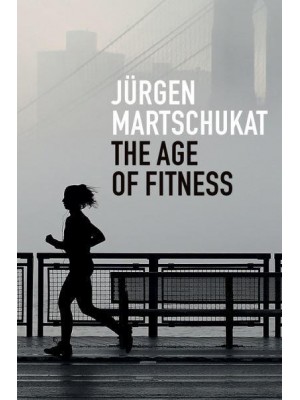The Age of Fitness How the Body Came to Symbolize Success and Achievement