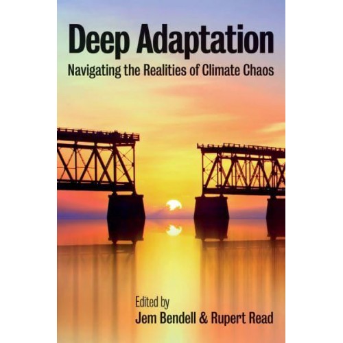 Deep Adaptation Navigating the Realities of Climate Chaos