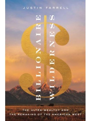 Billionaire Wilderness The Ultra-Wealthy and the Remaking of the American West - Princeton Studies in Cultural Sociology