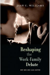 Reshaping the Work-Family Debate Why Men and Class Matter - The William E. Massey Sr. Lectures in the History of American Civilization