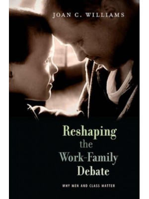 Reshaping the Work-Family Debate Why Men and Class Matter - The William E. Massey Sr. Lectures in the History of American Civilization