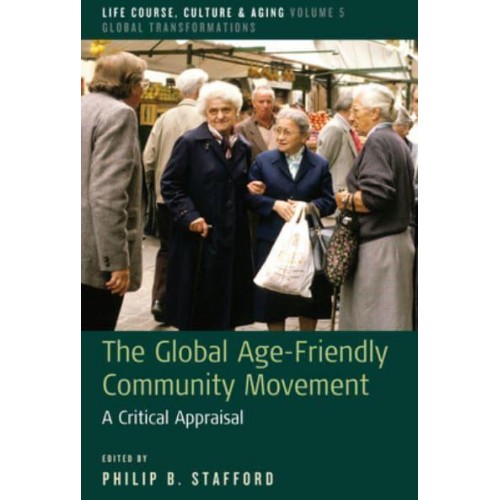 The Global Age-Friendly Community Movement A Critical Appraisal - Life Course, Culture and Aging: Global Transformations