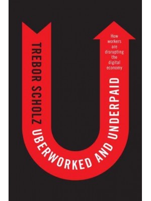 Uberworked and Underpaid How Workers Are Disrupting the Digital Economy