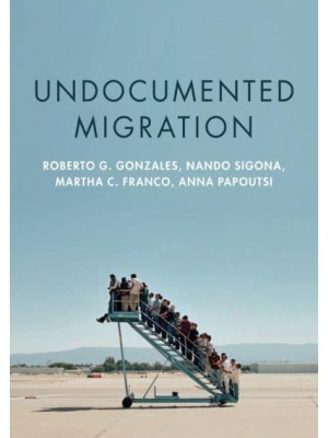 Undocumented Migration Borders, Immigration Enforcement, and Belonging - Immigration & Society Series