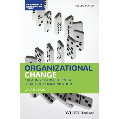 Organizational Change Creating Change Through Strategic Communication - Foundations of Communication Theory