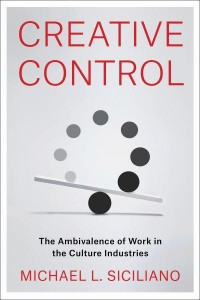Creative Control The Ambivalence of Work in the Culture Industries