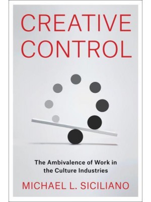 Creative Control The Ambivalence of Work in the Culture Industries