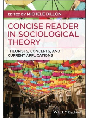 Concise Reader in Sociological Theory Theorists, Concepts, and Current Applications