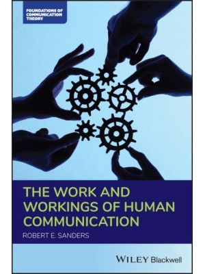 The Work and Workings of Human Communication - Foundations of Communication Theory Series