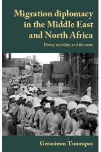 Migration Diplomacy in the Middle East and North Africa Power, Mobility, and the State - Manchester University Press