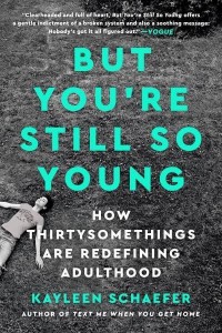 But You're Still So Young How Thirtysomethings Are Redefining Adulthood