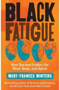 Black Fatigue How Racism Erodes the Mind, Body, and Spirit