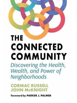 The Connected Community Discovering the Health, Wealth, and Power of Neighborhoods