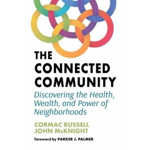 The Connected Community Discovering the Health, Wealth, and Power of Neighborhoods