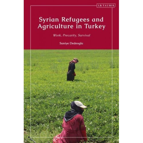 Syrian Refugees and Agriculture in Turkey Work, Precarity, Survival