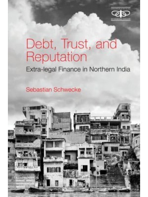 Debt, Trust and Reputation Extra-Legal Finance in Northern India - Metamorphoses of the Political