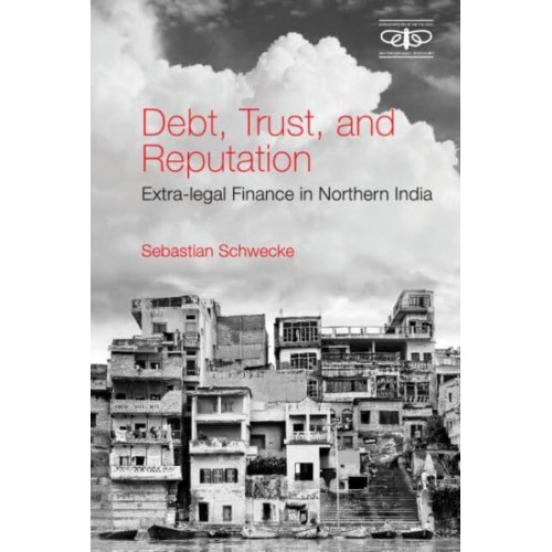 Debt, Trust and Reputation Extra-Legal Finance in Northern India - Metamorphoses of the Political