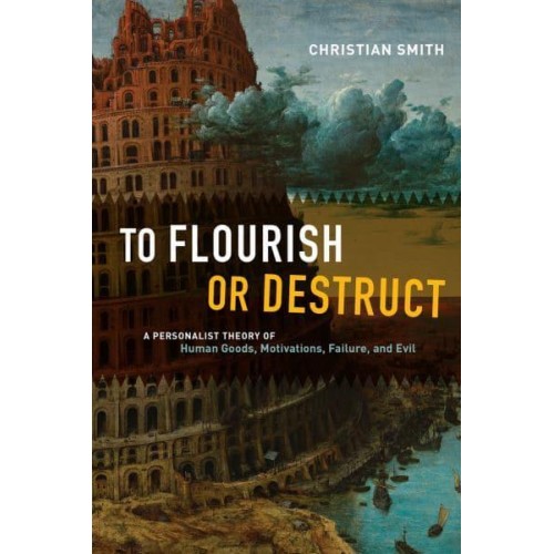 To Flourish or Destruct A Personalist Theory of Human Goods, Motivations, Failure, and Evil
