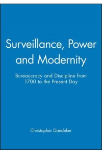 Surveillance, Power and Modernity Bureaucracy and Discipline from 1700 to the Present Day
