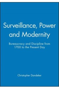 Surveillance, Power and Modernity Bureaucracy and Discipline from 1700 to the Present Day