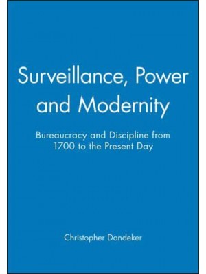 Surveillance, Power and Modernity Bureaucracy and Discipline from 1700 to the Present Day
