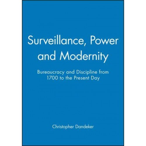 Surveillance, Power and Modernity Bureaucracy and Discipline from 1700 to the Present Day