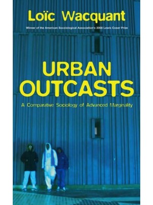 Urban Outcasts A Comparative Sociology of Advanced Marginality