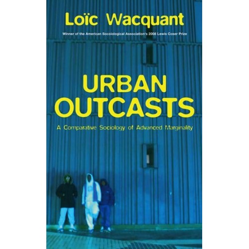 Urban Outcasts A Comparative Sociology of Advanced Marginality
